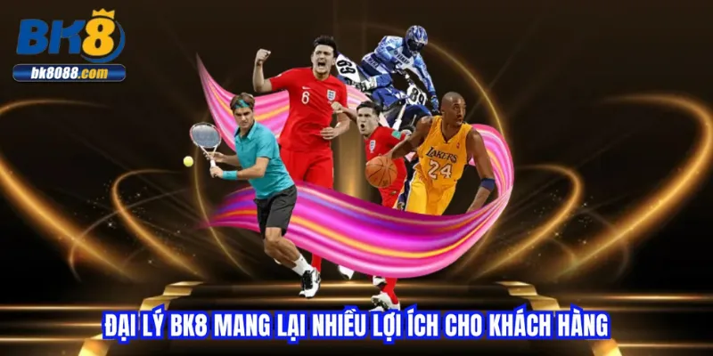 dai-ly-bk8-mang-lai-nhieu-loi-ich-cho-khach-hang