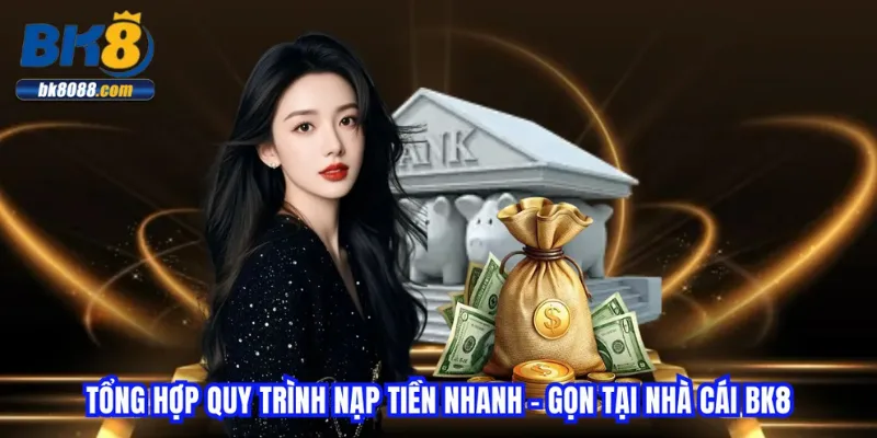 tong-hop-quy-trinh-nap-tien-nhanh-gon-tai-nha-cai-bk8